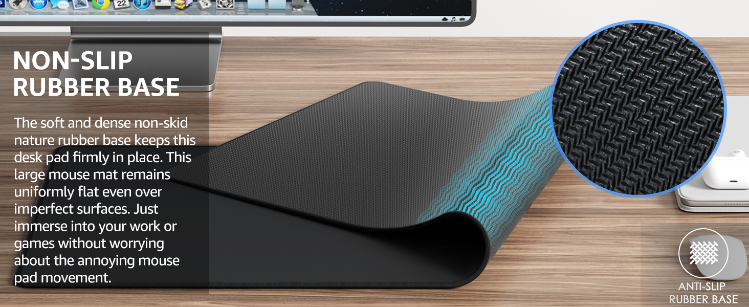  The soft and dense non-skid nature rubber base keeps this desk pad firmly in place.